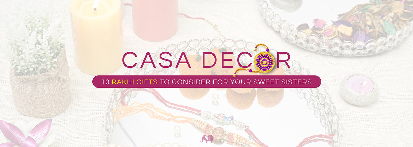 10 RAKHI GIFTS TO CONSIDER FOR YOUR SWEET SISTERS