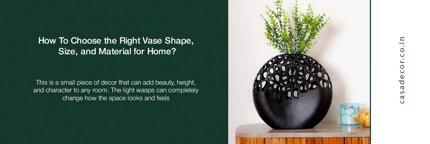 How To Choose the Right Vase Shape, Size, and Material for Home ?