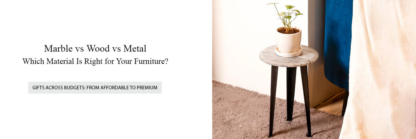 Marble vs Wood vs Metal: Which Material Is Right for Your Furniture ?